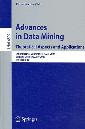 Advances in Data Mining - Theoretical Aspects and Applications: 7th Industrial Conference, ICDM 2007, Leipzig, Germany, July 14-18, 2007, Proceedings de Petra Perner