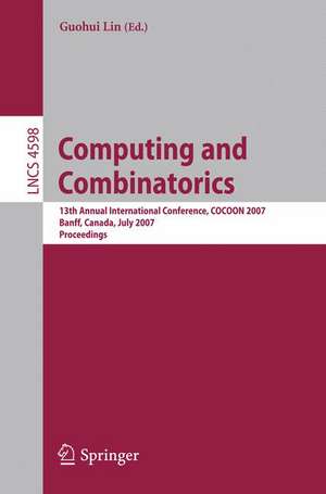 Computing and Combinatorics: 13th Annual International Conference, COCOON 2007, Banff, Canada, July 16-19, 2007, Proceedings de Guohui Lin