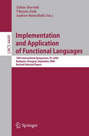 Implementation and Application of Functional Languages: 18th International Symposium, IFL 2006, Budapest, Hungary, September 4-6, 2006, Revised Selected Papers de Viktória Zsók