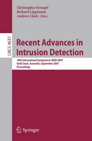 Recent Advances in Intrusion Detection: 10th International Symposium, RAID 2007, Gold Coast, Australia, September 5-7, 2007, Proceedings de Christopher Kruegel