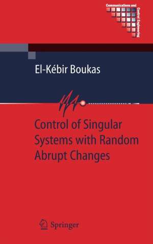 Control of Singular Systems with Random Abrupt Changes de El-Kébir Boukas