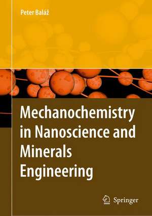 Mechanochemistry in Nanoscience and Minerals Engineering de Peter Balaz