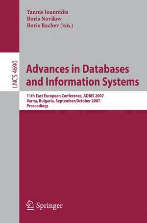 Advances in Databases and Information Systems: 11th East European Conference, ADBIS 2007, Varna, Bulgaria, September 29-October 3, 2007, Proceedings de Yannis Ioannidis