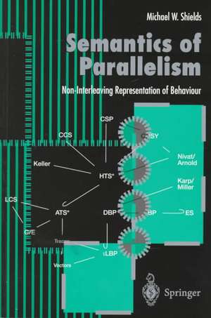 Semantics of Parallelism: Non-Interleaving Representation of Behaviour de Michael W. Shields