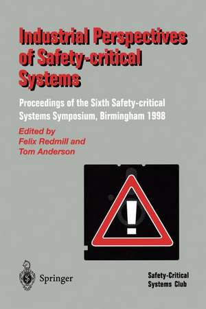 Industrial Perspectives of Safety-critical Systems: Proceedings of the Sixth Safety-critical Systems Symposium, Birmingham 1998 de Felix Redmill