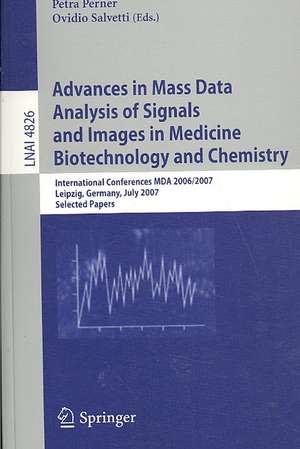 Advances in Mass Data Analysis of Signals and Images in Medicine, Biotechnology and Chemistry: International Conference, MDA 2006/2007, Leipzig, Germany, July 18, 2007, Selected Papers de Petra Perner