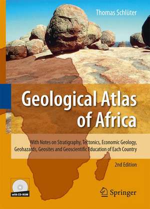 Geological Atlas of Africa: With Notes on Stratigraphy, Tectonics, Economic Geology, Geohazards, Geosites and Geoscientific Education of Each Country de Thomas Schlüter