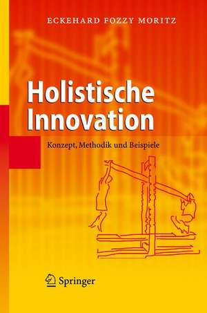 Holistische Innovation: Konzept, Methodik und Beispiele de Eckehard Moritz