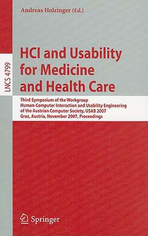 HCI and Usability for Medicine and Health Care: Third Symposium of the Workgroup Human-Computer Interaction and Usability Engineering of the Austrian Computer Society, USAB 2007 Graz, Austria, November, 22, 2007, Proceedings de Andreas Holzinger