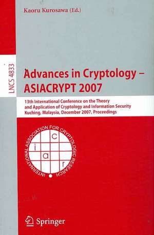 Advances in Cryptology – ASIACRYPT 2007: 13th International Conference on the Theory and Application of Cryptology and Information Security, Kuching, Malaysia, December 2-6, 2007, Proceedings de Kaoru Kurosawa