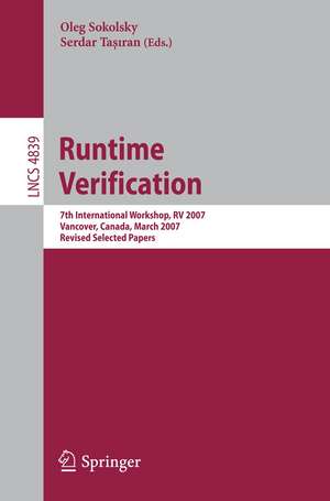 Runtime Verification: 7th International Workshop, RV 2007, Vancover, Canada, March 13, 2007, Revised Selected Papers de Oleg Sokolsky