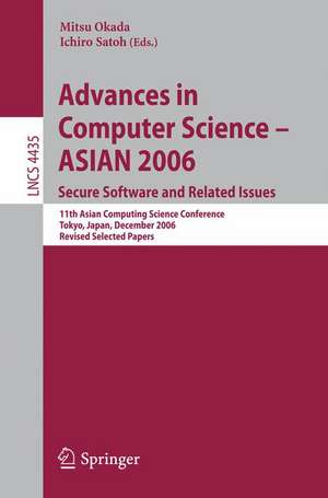 Advances in Computer Science - ASIAN 2006. Secure Software and Related Issues: 11th Asian Computing Science Conference, Tokyo, Japan, December 6-8, 2006, Revised Selected Papers de Mitsu Okada