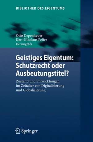 Geistiges Eigentum: Schutzrecht oder Ausbeutungstitel?: Zustand und Entwicklungen im Zeitalter von Digitalisierung und Globalisierung de Otto Depenheuer