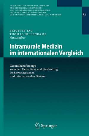 Intramurale Medizin im internationalen Vergleich: Gesundheitsfürsorge zwischen Heilauftrag und Strafvollzug im Schweizerischen und internationalen Diskurs de Brigitte Tag