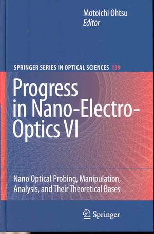 Progress in Nano-Electro-Optics VI: Nano-Optical Probing, Manipulation, Analysis, and Their Theoretical Bases de Motoichi Ohtsu