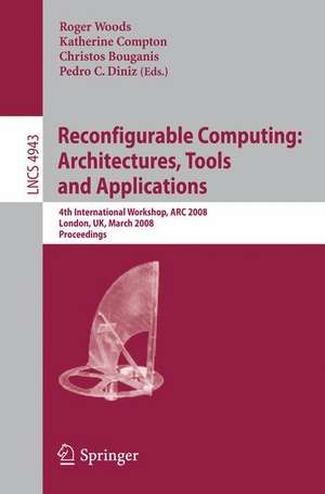 Reconfigurable Computing: Architectures, Tools, and Applications: 4th International Workshop, ARC 2008, London, UK, March 26-28, 2008, Proceedings de Roger Woods