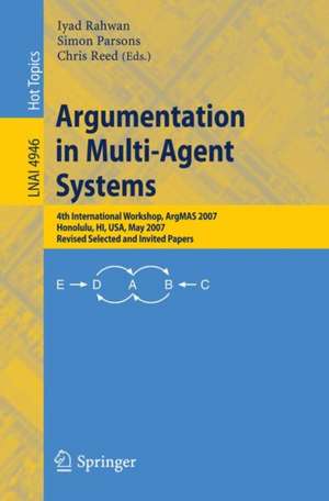 Argumentation in Multi-Agent Systems: 4th International Workshop, ArgMAS 2007, Honolulu, HI, USA, May 15, 2007, Revised Selected and Invited Papers de Iyad Rahwan