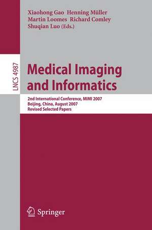 Medical Imaging and Informatics: Second International Conference, MIMI 2007, Beijing, China, August 14-16, 2007, Revised Selected papers de Xiaohong Gao