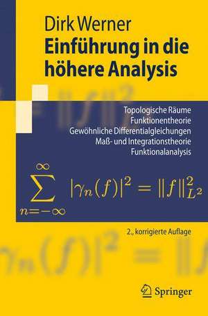 Einführung in die höhere Analysis: Topologische Räume, Funktionentheorie, Gewöhnliche Differentialgleichungen, Maß- und Integrationstheorie, Funktionalanalysis Index.- Literaturverzeichnis. de Dirk Werner