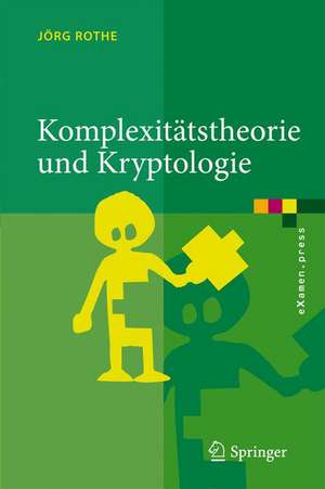 Komplexitätstheorie und Kryptologie: Eine Einführung in Kryptokomplexität de Jörg Rothe