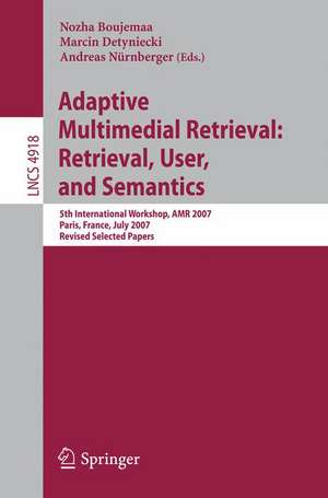 Adaptive Multimedia Retrieval: Retrieval, User, and Semantics: 5th International Workshop, AMR 2007, Paris, France, July 5-6, 2007, Revised Selected Papers de Nozha Boujemaa