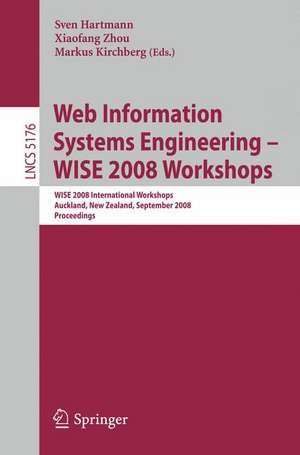 Web Information Systems Engineering - WISE 2008 Workshops: WISE 2008 International Workshops, Auckland, New Zealand, September 1-4, 2008, Proceedings de Sven Hartmann