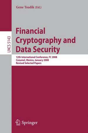 Financial Cryptography and Data Security: 12th International Conference, FC 2008, Cozumel, Mexico, January 28-31, 2008. Revised Selected Papers de Gene Tsudik