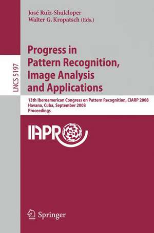 Progress in Pattern Recognition, Image Analysis and Applications: 13th Iberoamerican Congress on Pattern Recognition, CIARP 2008, Havana, Cuba, September 9-12, 2008, Proceedings de José Ruiz-Shulcloper