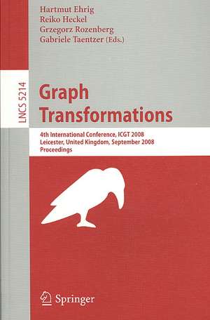 Graph Transformations: 4th International Conference, ICGT 2008, Leicester, United Kingdom, September 7-13, 2008, Proceedings de Hartmut Ehrig