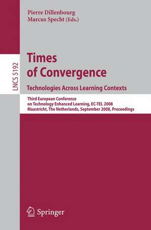 Times of Convergence. Technologies Across Learning Contexts: Third European Conference on Technology Enhanced Learning, EC-TEL 2008, Maastricht, The Netherlands, September 16-19, 2008, Proceedings de Pierre Dillenbourg