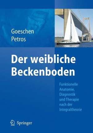 Der weibliche Beckenboden: Funktionelle Anatomie, Diagnostik und Therapie nach der Integraltheorie de Klaus Goeschen