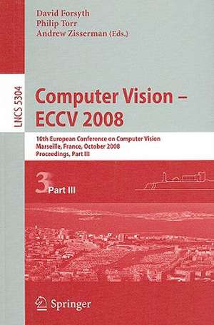 Computer Vision - ECCV 2008: 10th European Conference on Computer Vision, Marseille, France, October 12-18, 2008, Proceedings, Part III de David Forsyth