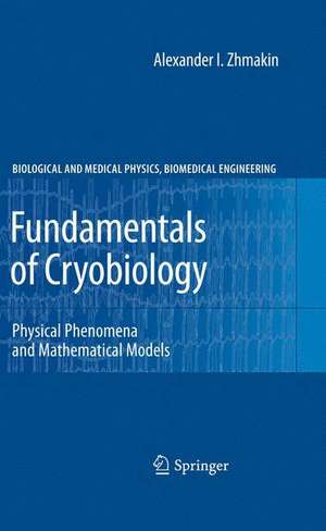 Fundamentals of Cryobiology: Physical Phenomena and Mathematical Models de Alexander I. Zhmakin