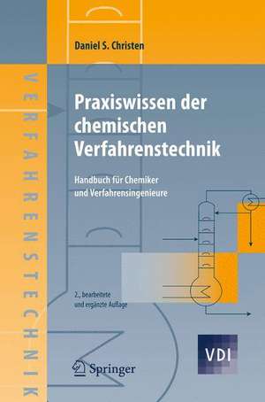 Praxiswissen der chemischen Verfahrenstechnik: Handbuch für Chemiker und Verfahrensingenieure de Daniel S. Christen