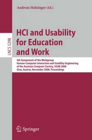 HCI and Usability for Education and Work: 4th Symposium of the Workgroup Human-Computer Interaction and Usability Engineering of the Austrian Computer Society, USAB 2008, Graz, Austria, November 20-21, 2008, Proceedings de Andreas Holzinger