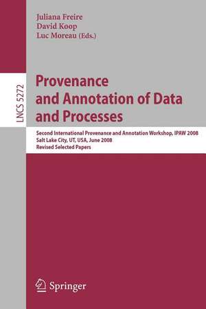 Provenance and Annotation of Data and Processes: Second International Provenance and Annotation Workshop, IPAW 2008, Salt Lake City, UT, USA, June 17-18, 2008 de Juliana Freire