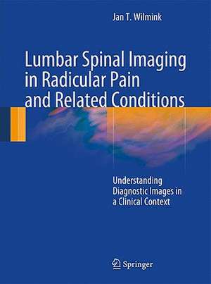 Lumbar Spinal Imaging in Radicular Pain and Related Conditions: Understanding Diagnostic Images in a Clinical Context de J.T. Wilmink