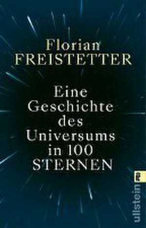 Eine Geschichte des Universums in 100 Sternen de Florian Freistetter