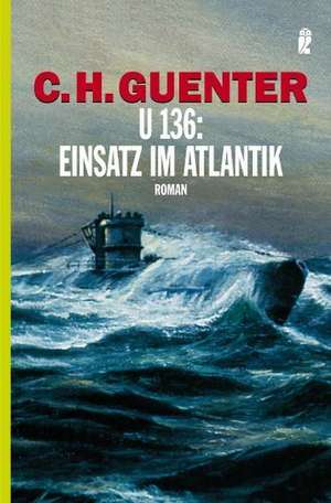 U 136: Einsatz im Atlantik de C. H. Guenter