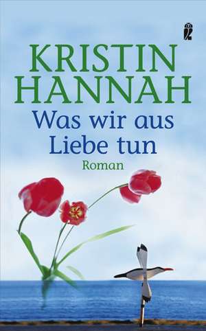 Was wir aus Liebe tun de Kristin Hannah