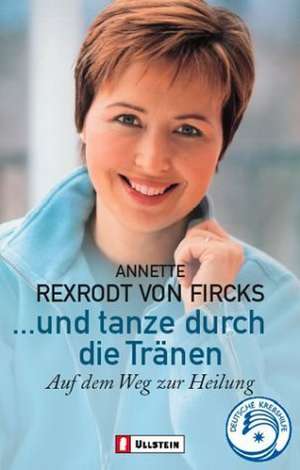 Und tanze durch die Tränen de Annette Rexrodt von Fircks