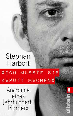 »Ich musste sie kaputt machen« de Stephan Harbort