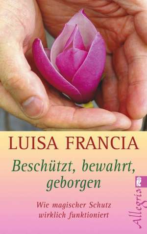 Beschützt, bewahrt, geborgen de Luisa Francia