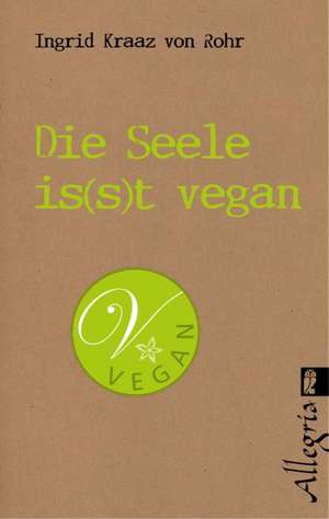 Die Seele is(s)t vegan de Ingrid Kraaz von Rohr