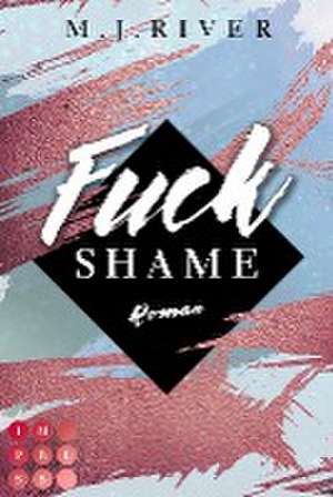 Fuck Shame (Fuck-Perfection-Reihe 4) de M. J. River