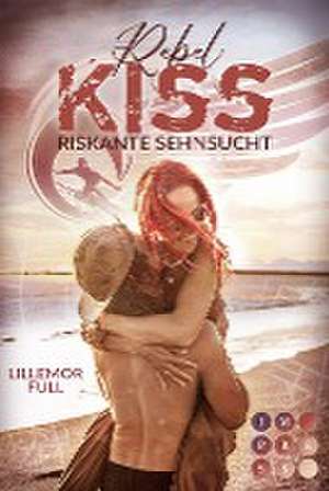 Rebel Kiss: Riskante Sehnsucht de Lillemor Full