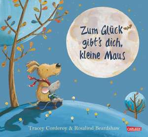 Zum Glück gibt's dich, kleine Maus de Tracey Corderoy