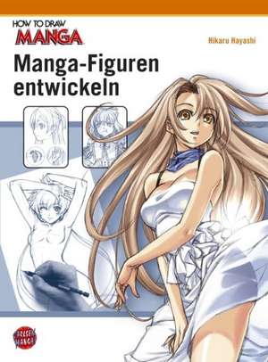 How To Draw Manga: Manga-Figuren entwickeln de Hikaru Hayashi