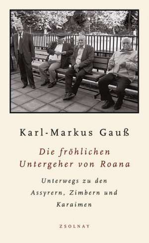 Die fröhlichen Untergeher von Roana de Karl-Markus Gauß