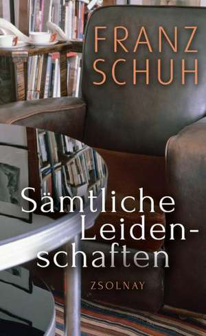 Sämtliche Leidenschaften de Franz Schuh